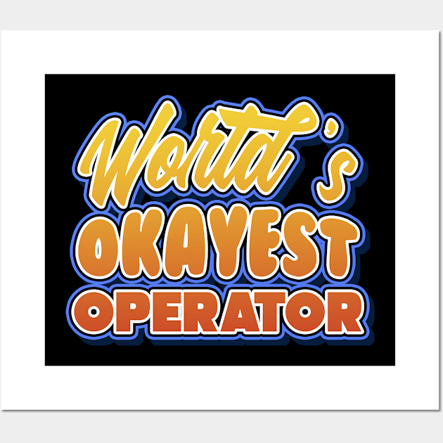 World's okayest operator. Perfect present for mother dad friend him or her Wall Art by SerenityByAlex